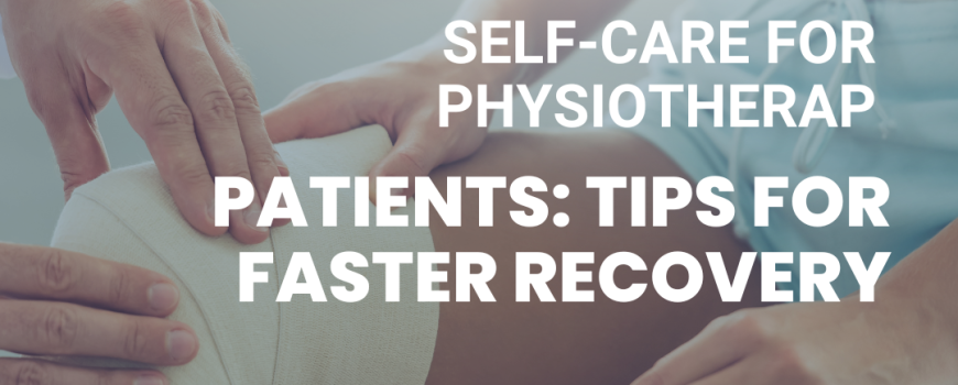 Self-Care for Physiotherapy Patients: Tips for Faster Recovery Self-Care For Physiotherapy Patients: Tips For Faster Recovery