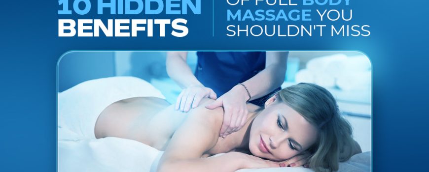 10 Hidden Benefits of Full Body Massage You Shouldn’t Miss